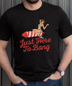 Funny 4th Of July Just Here To Bang Fireworks T Shirt