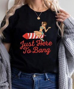 Funny 4th Of July Just Here To Bang Fireworks T Shirt