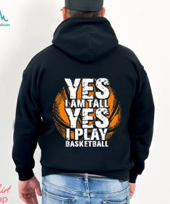 Funny Basketball T shirt, Yes I'm Tall I Play Basketball