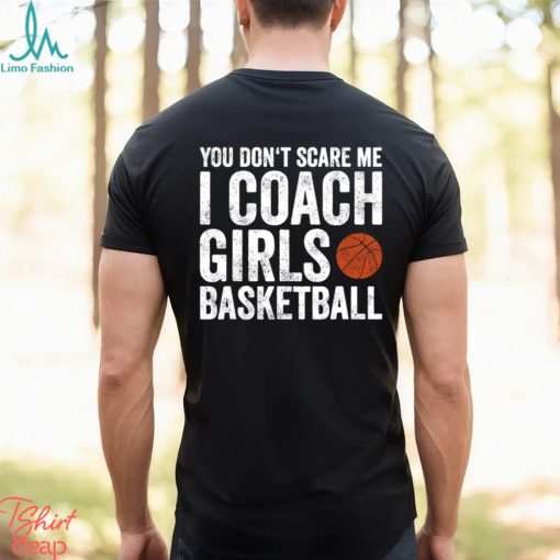 Funny Basketball T shirt, You Don't Scare Me I Coach Girls Basketball