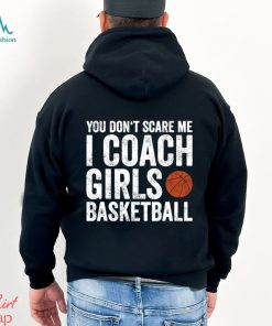 Funny Basketball T shirt, You Don't Scare Me I Coach Girls Basketball