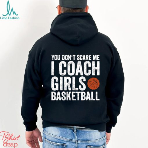 Funny Basketball T shirt, You Don't Scare Me I Coach Girls Basketball