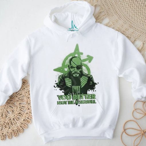 Fury You Better Not Be A Skrull Shirt