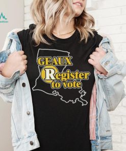 Geaux Register To Vote Shirt
