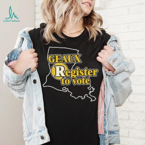 Geaux Register To Vote Shirt