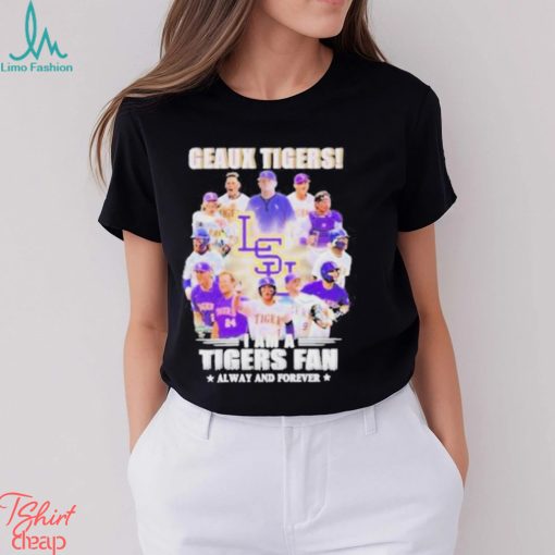 Geaux Tigers I Am A Tigers Fan Always And Forever shirt