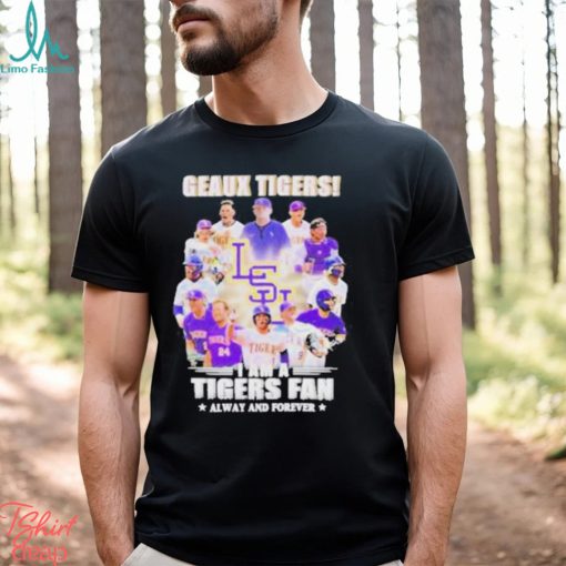 Geaux Tigers I Am A Tigers Fan Always And Forever shirt