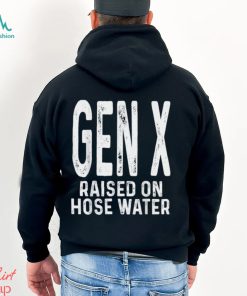Gen X Raised On Hose Water Humor T Shirt