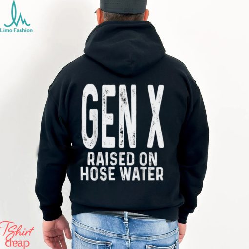Gen X Raised On Hose Water Humor T Shirt