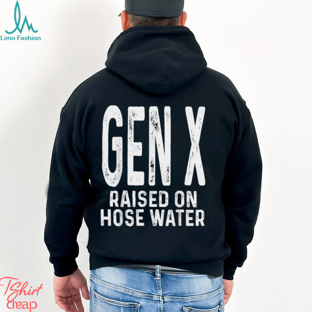 Gen X Raised On Hose Water Humor T Shirt Gen X Raised On Hose Water Humor T Shirt