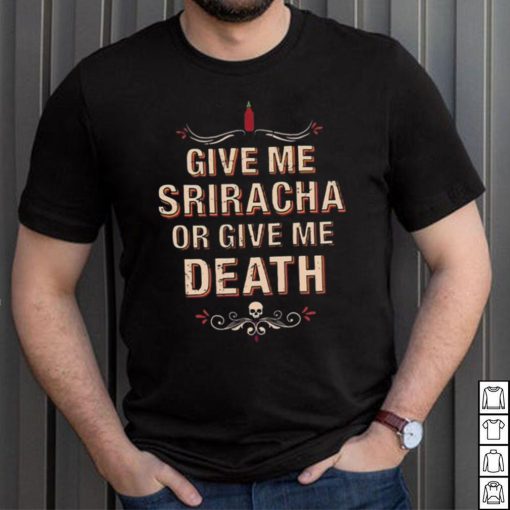 Give Me Sriracha Or Give Me Death Shirt