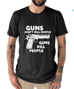 Guns Don’t Kill People Guns Kill People Shirt