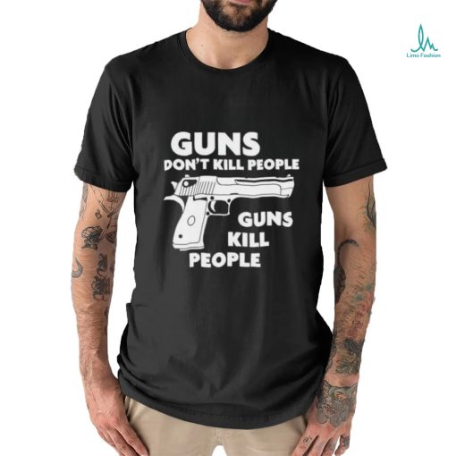 Guns Don’t Kill People Guns Kill People Shirt