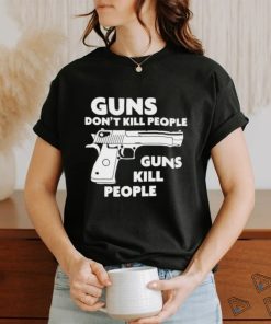 Guns Don’t Kill People Guns Kill People Shirt