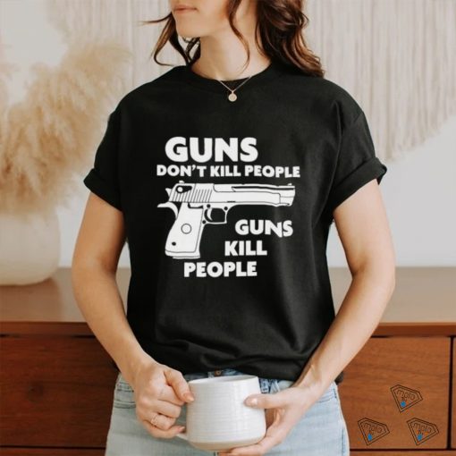 Guns Don’t Kill People Guns Kill People Shirt