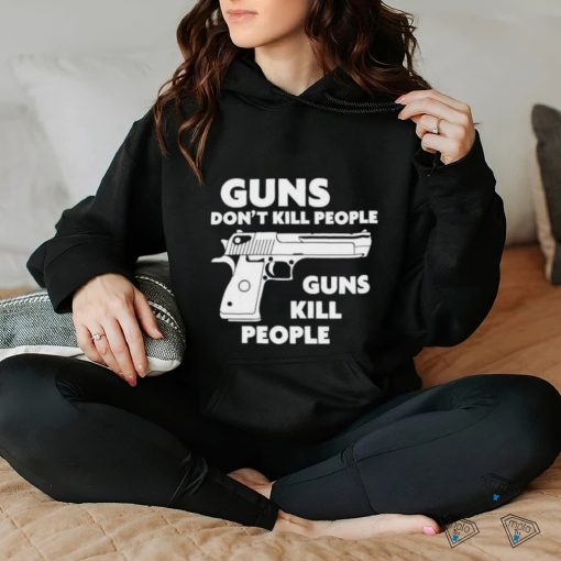 Guns Don’t Kill People Guns Kill People Shirt