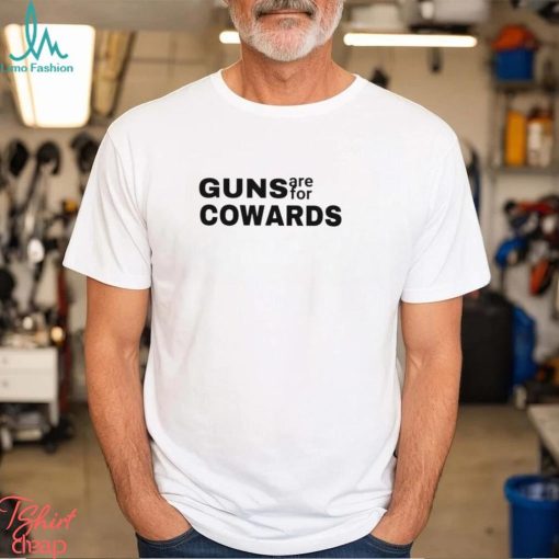 Guns are for cowards shirt