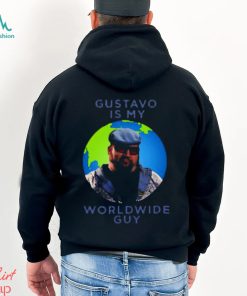 Gustavo Is My Worldwide Guy shirt