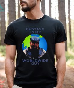 Gustavo Is My Worldwide Guy shirt