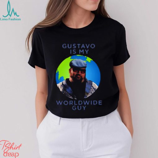 Gustavo Is My Worldwide Guy shirt