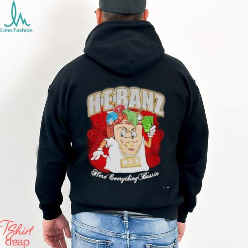 H e banz here everything bussin shirt