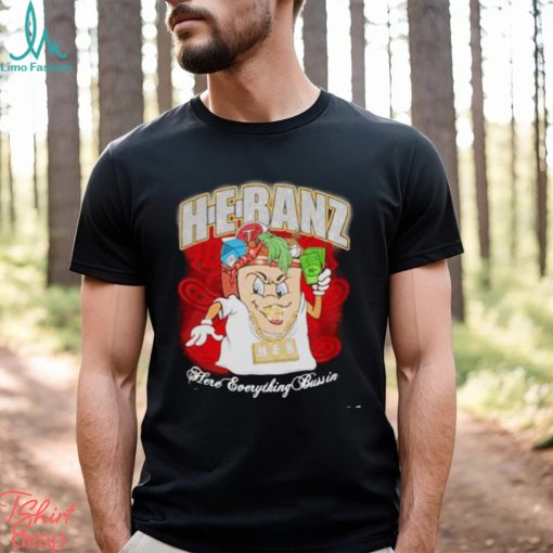 H e banz here everything bussin shirt