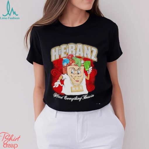 H e banz here everything bussin shirt