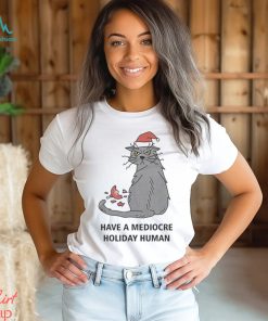 Have A Mediocre Holiday Human Shirt
