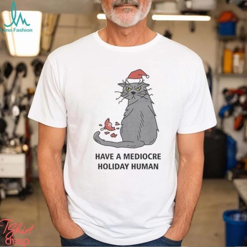 Have A Mediocre Holiday Human Shirt