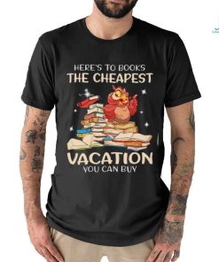 Here’s To Books The Cheapest Vacation You Can Buy Classic T Shirt
