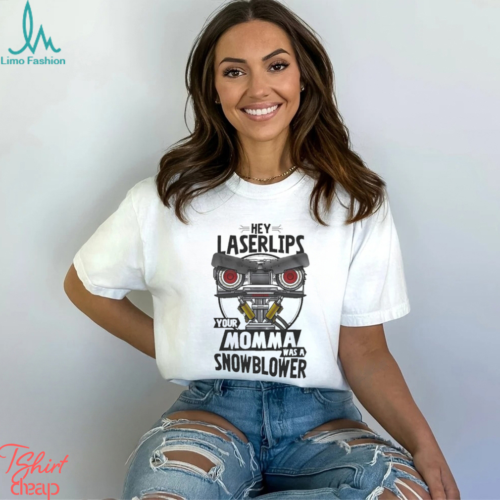 Hey Laser Lips Your Momma Was A Snowblower Shirt Hey Laser Lips Your Momma Was A Snowblower Shirt