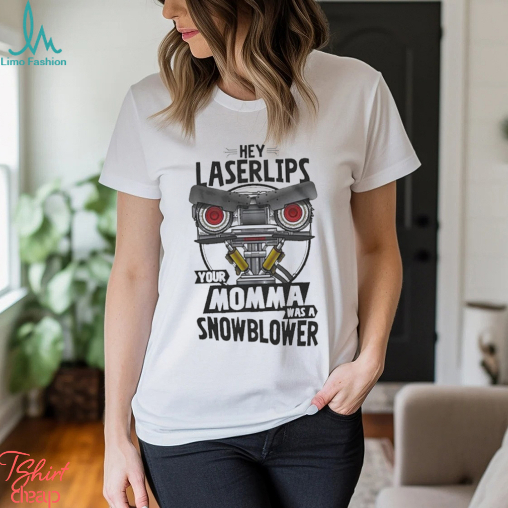 Hey Laser Lips Your Momma Was A Snowblower Shirt Hey Laser Lips Your Momma Was A Snowblower Shirt