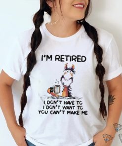 Horse I’m Retired I Don’t Have To I Don’t Want To You Can’t Make Me Shirt