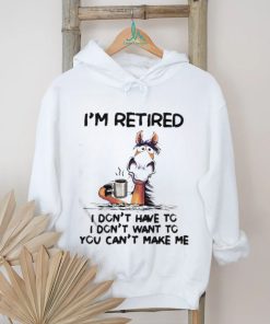 Horse I’m Retired I Don’t Have To I Don’t Want To You Can’t Make Me Shirt