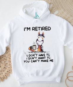 Horse I’m Retired I Don’t Have To I Don’t Want To You Can’t Make Me Shirt