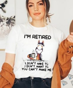 Horse I’m Retired I Don’t Have To I Don’t Want To You Can’t Make Me Shirt