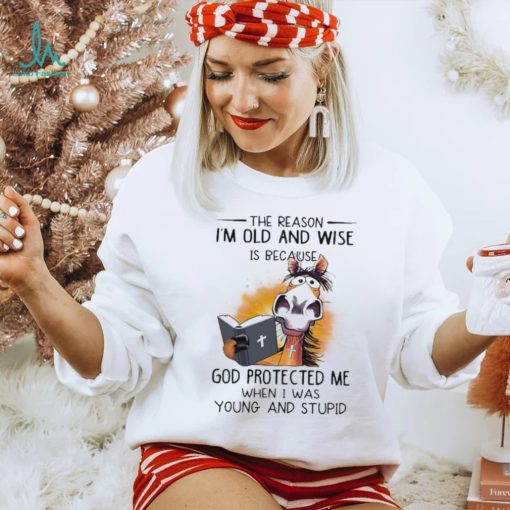 Horse The reason I’m old and wise is because god protected me when I was young and stupid shirt