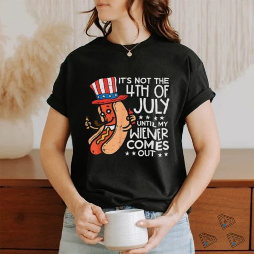 Hotdog It’s Not The 4th Of July Until My Wiener Comes Out T shirt