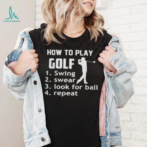 How To Play Golf Swing Swear Look For Ball shirt