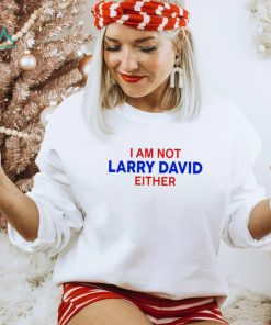 I Am Not Larry David Either I Am Not Bernie Shirt