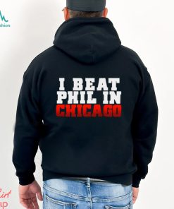 I Beat Phil In Chicago shirt