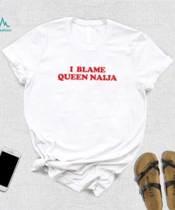 I Blame Queen Naija Shirt