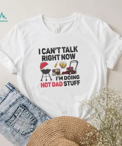 I Can’t Talk Right Now M Doing Hot Dad Stuff Shirt Sweatshirt Hoodie