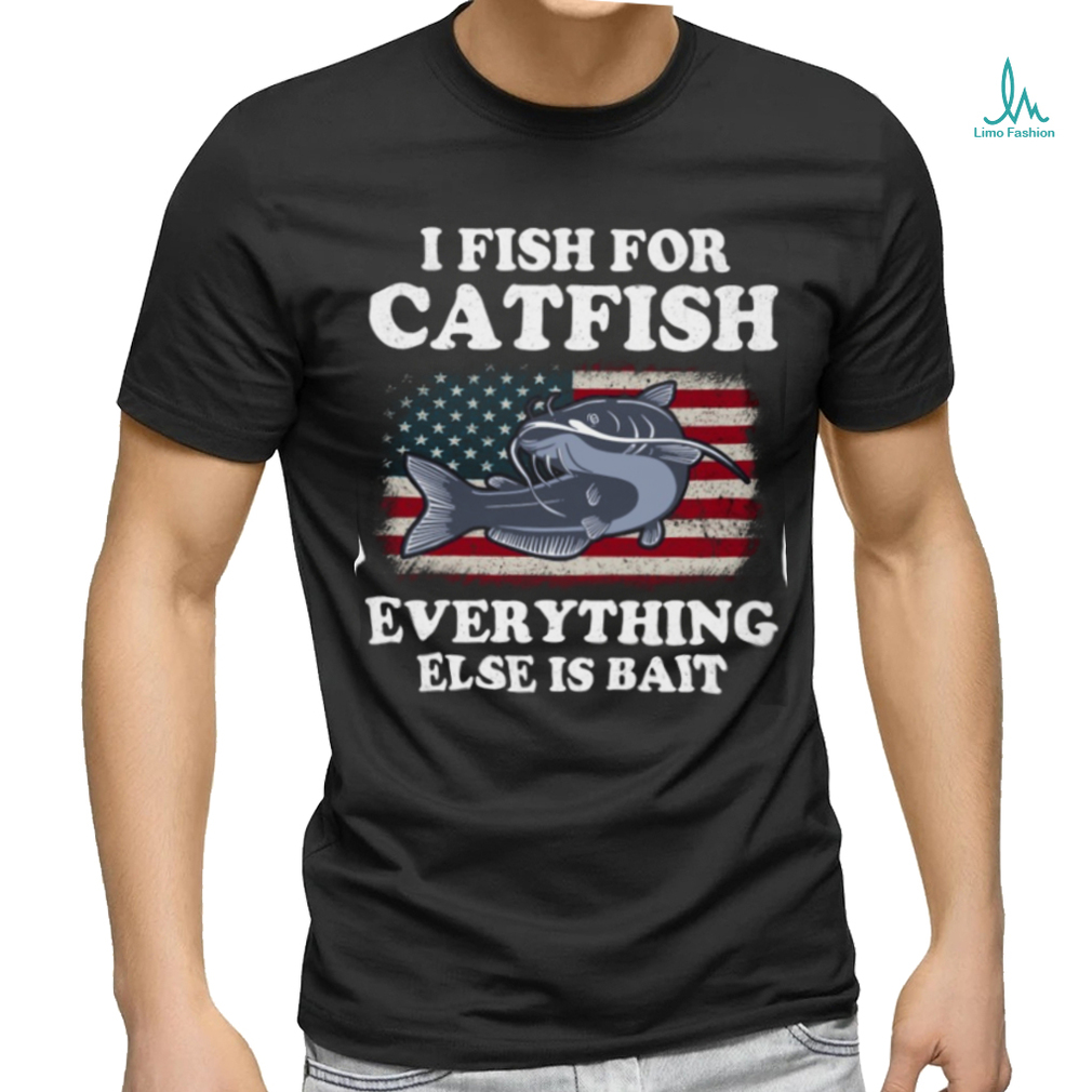 I Fish For Catfish Everything Else Is Bait Fishing Gifts Classic T