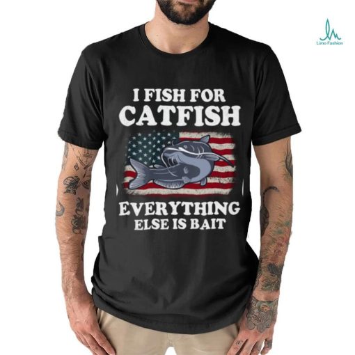 I Fish For Catfish Everything Else Is Bait   Fishing Gifts Classic T Shirt