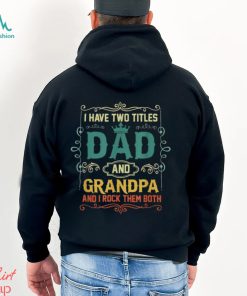 I Have Two Titles Dad And Papa Father’s Day T Shirt, hoodie, sweater, long sleeve and tank top I Have Two Titles Dad And Papa Father’s Day T Shirt