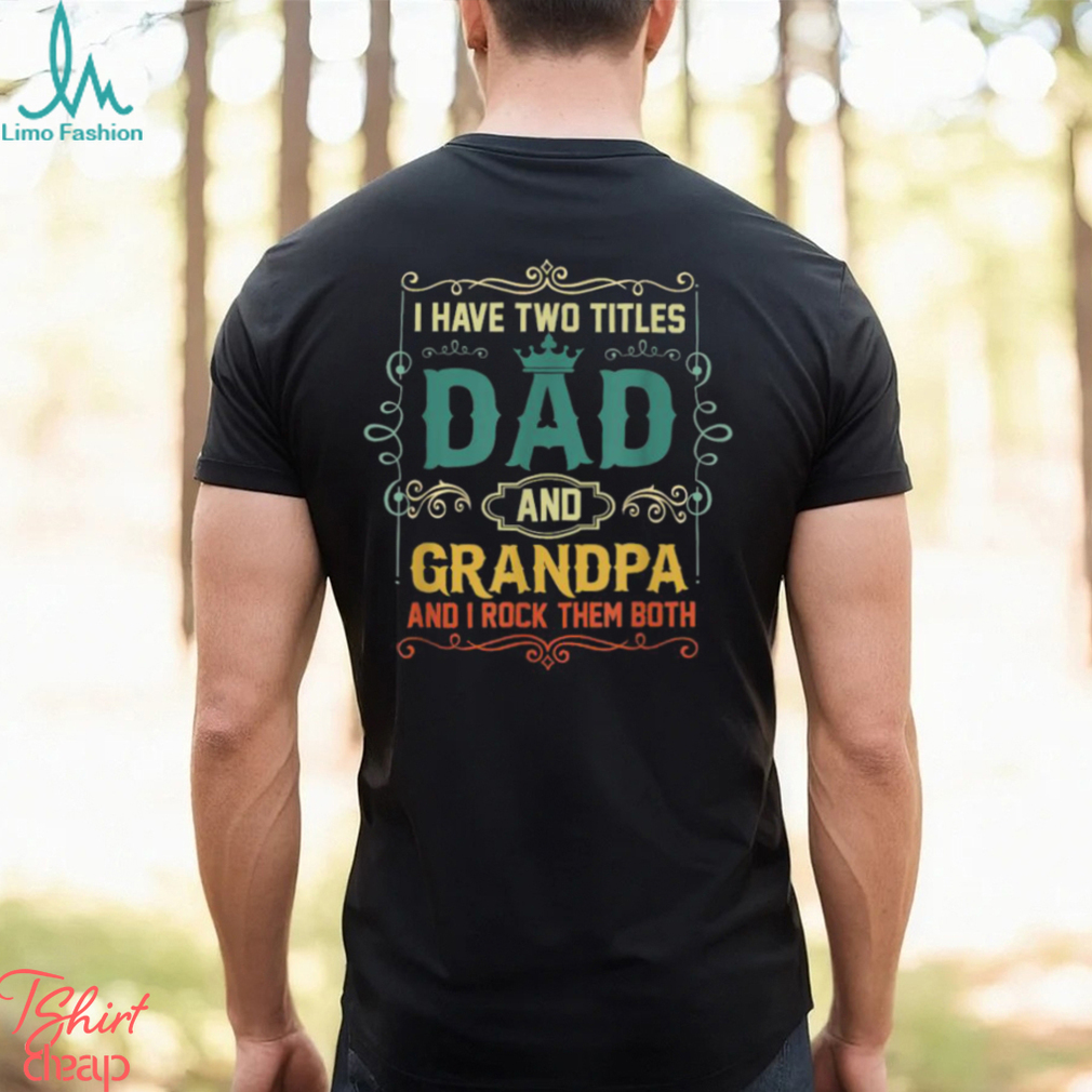 I Have Two Titles Dad And Papa Father’s Day T Shirt I Have Two Titles Dad And Papa Father’s Day T Shirt