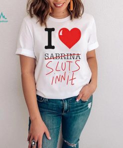 I Heart Sabrina Sluts Innit shirt