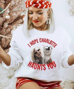 I Hope Charlotte Haunts You shirt