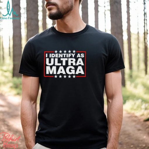 I Identify As Ultra Maga T Shirt